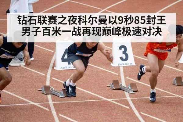 钻石联赛之夜科尔曼以9秒85封王 男子百米一战再现巅峰极速对决