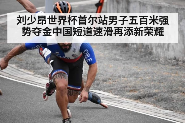 刘少昂世界杯首尔站男子五百米强势夺金中国短道速滑再添新荣耀